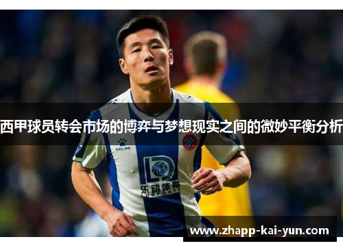 西甲球员转会市场的博弈与梦想现实之间的微妙平衡分析