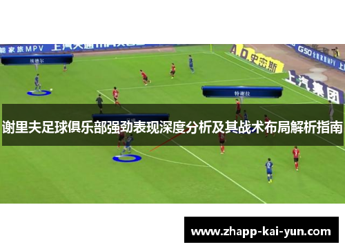 谢里夫足球俱乐部强劲表现深度分析及其战术布局解析指南