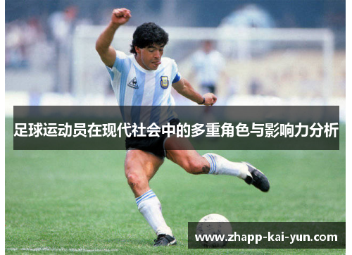 足球运动员在现代社会中的多重角色与影响力分析 足球运动员在现代社会中的多重角色与影响力分析