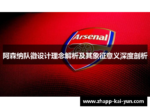 阿森纳队徽设计理念解析及其象征意义深度剖析 阿森纳队徽设计理念解析及其象征意义深度剖析